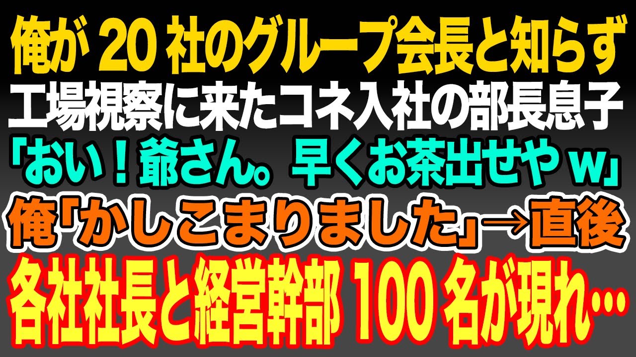 【感動スカッと】俺が20社のグループ会長と知らず工場視察に来たコネ入社の部長息子｢おい！爺さん。早くお茶出せやw｣俺｢かしこまりました｣→直後各社社長と経営幹部100名が現れ【いい話・朗読・泣ける話】