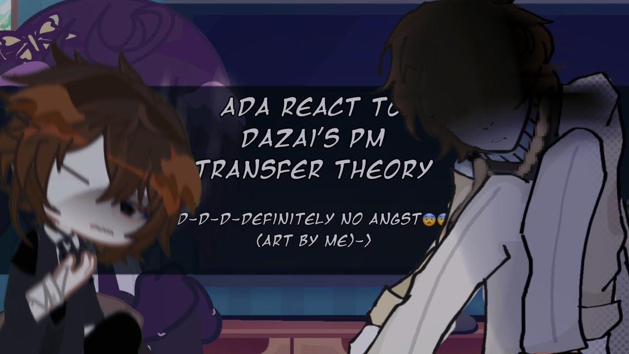 ADA react to Dazai's pm transfer theory! [READ DESC😔]