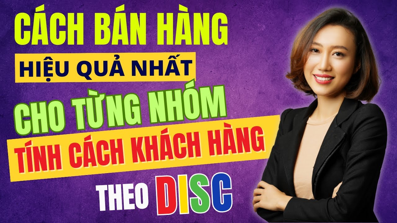 DISC Cách Bán Hàng Hiệu Quả Cho Từng Nhóm Tính Cách Khách Hàng | Bán Hàng Theo DISC | Nguyen Yen Ly