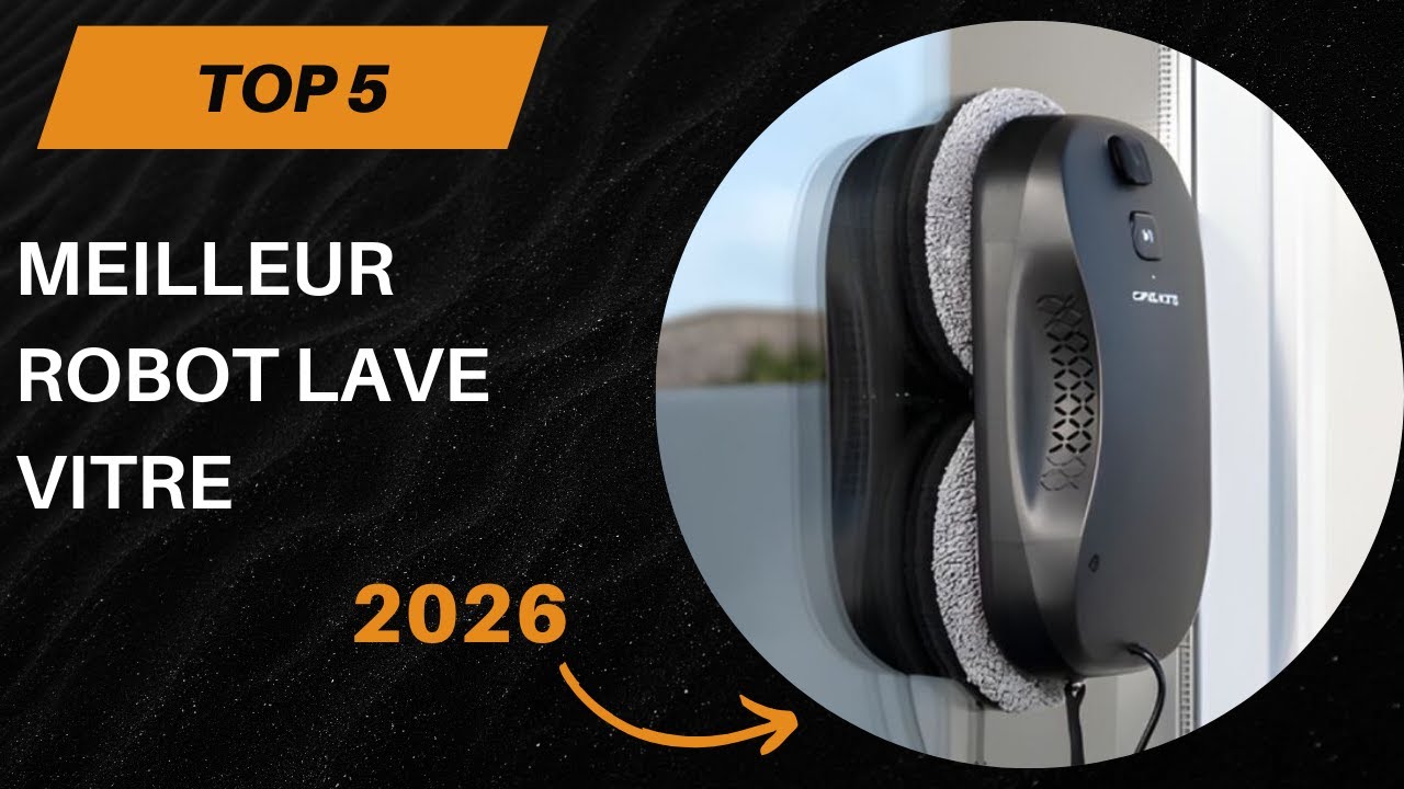 TOP 5 Meilleur Robot Lave Vitre 2026 - TOP 5 Robot Lave Vitre Modèles