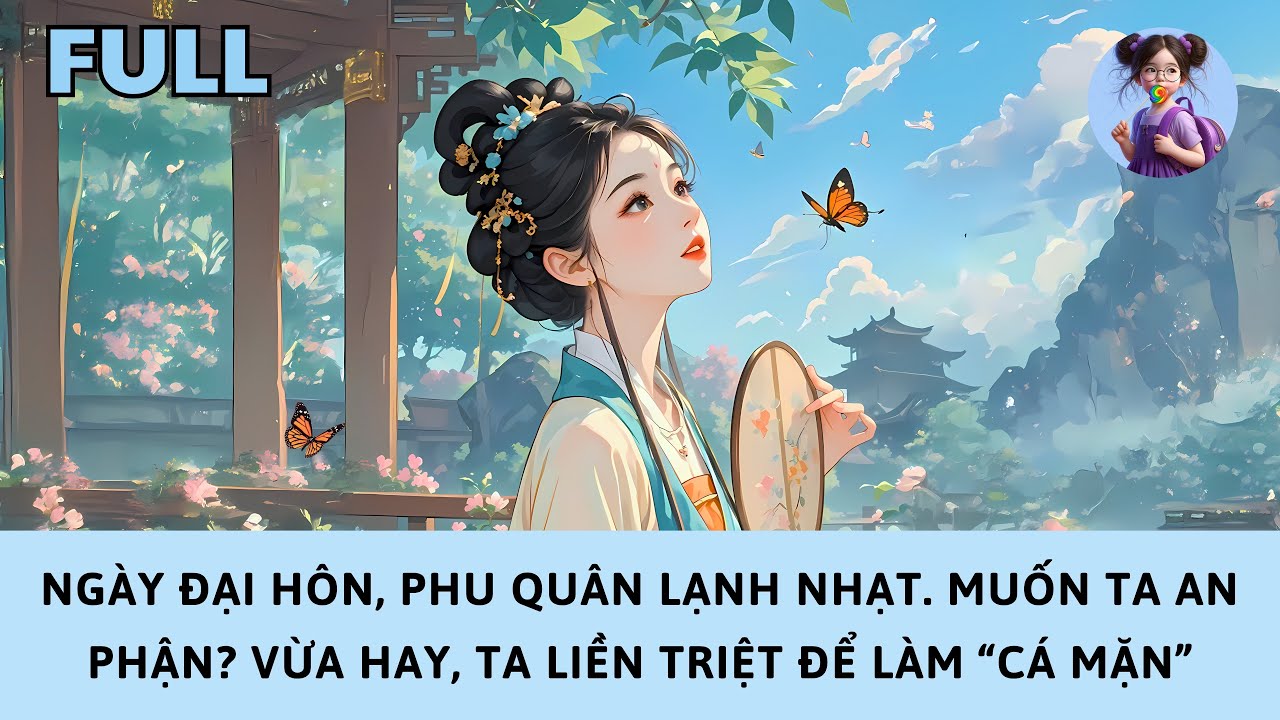 [FULL] NGÀY ĐẠI HÔN, PHU QUÂN LẠNH NHẠT. MUỐN TA AN PHẬN? VỪA HAY, TA LIỀN TRIỆT ĐỂ LÀM “CÁ MẶN”