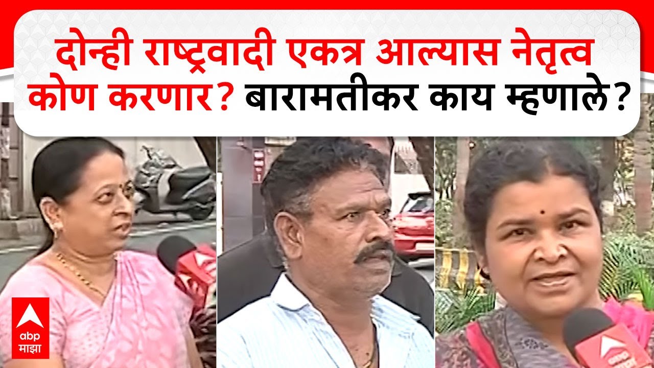 Baramati on NCP : दोन्ही राष्ट्रवादी एकत्र आल्यास नेतृत्व कोण करणार? बारामतीकर काय म्हणाले?