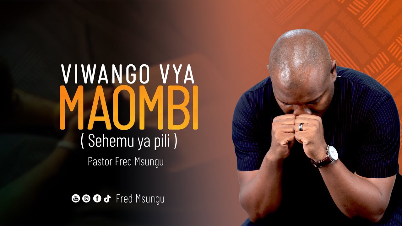 Pastor Fred Msungu - Viwango vya Maombi ( sehemu ya pili )