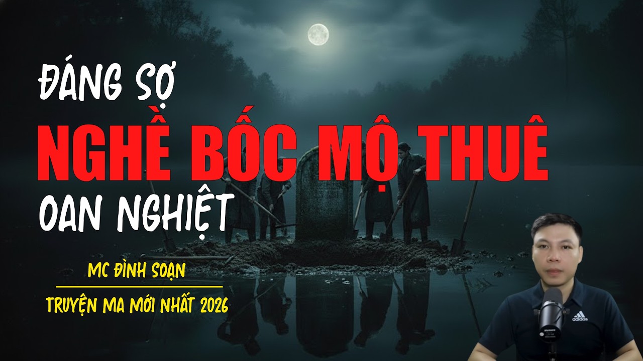 Truyện ma Đình Soạn mới nhất 2026：OAN NGHIỆT NGHỀ BỐC MỘ THUÊ