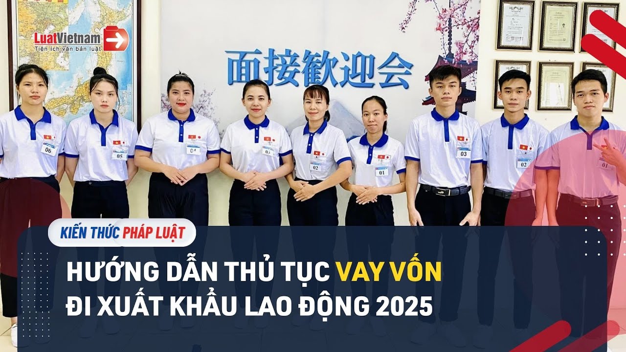 Đi Xuất Khẩu Lao Động Từ 2025: Điều Kiện Vay Vốn, Thủ Tục Vay Thế N&agrave;o? | LuatVietnam.vn