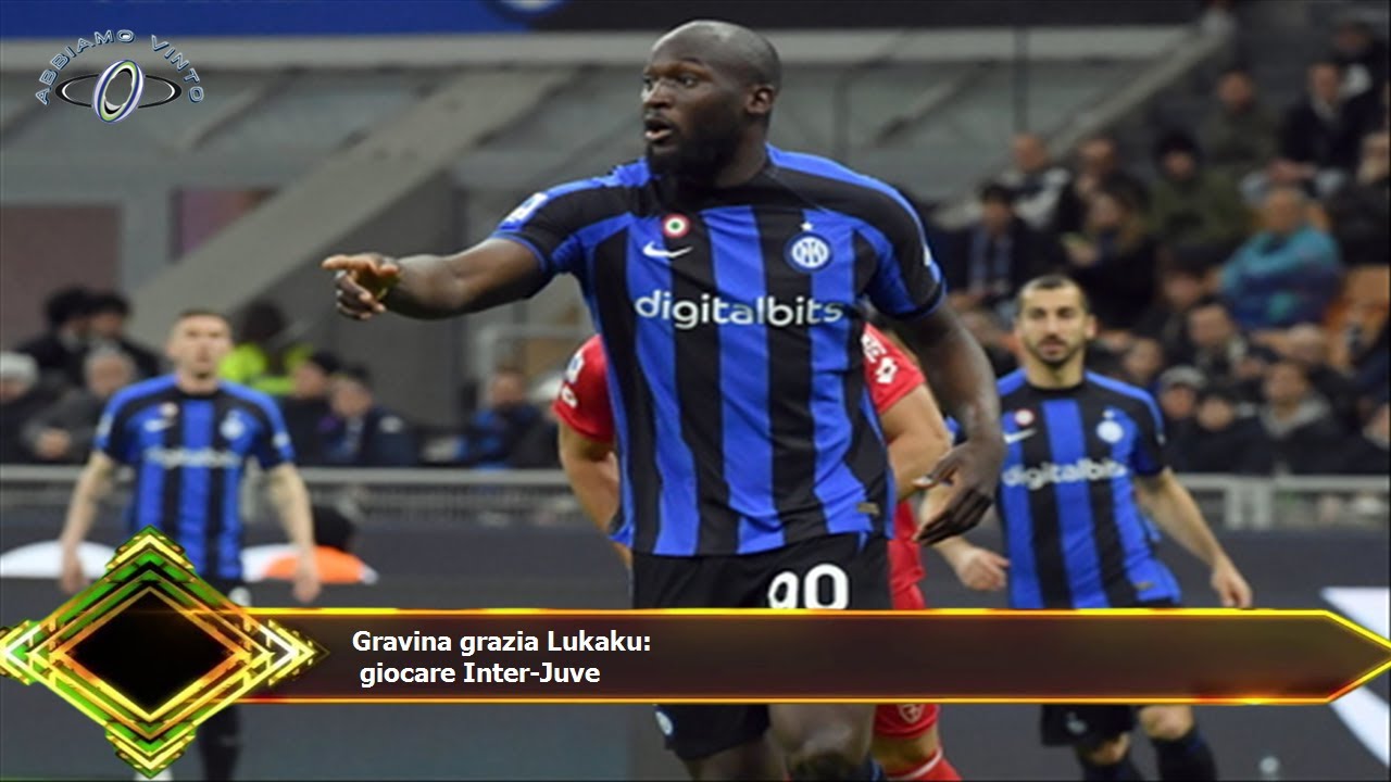 Gravina grazia Lukaku:  giocare Inter-Juve
