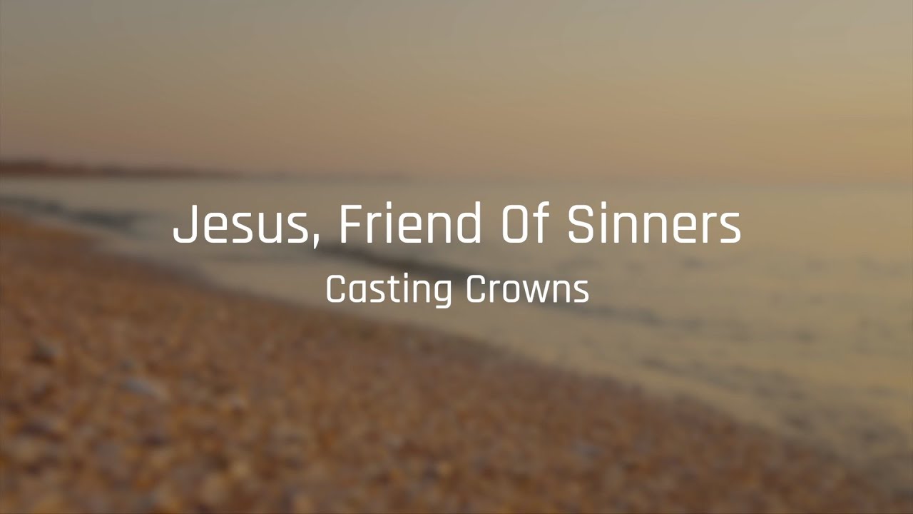 Casting Crowns - Jesus Friend of Sinners (lyric video)