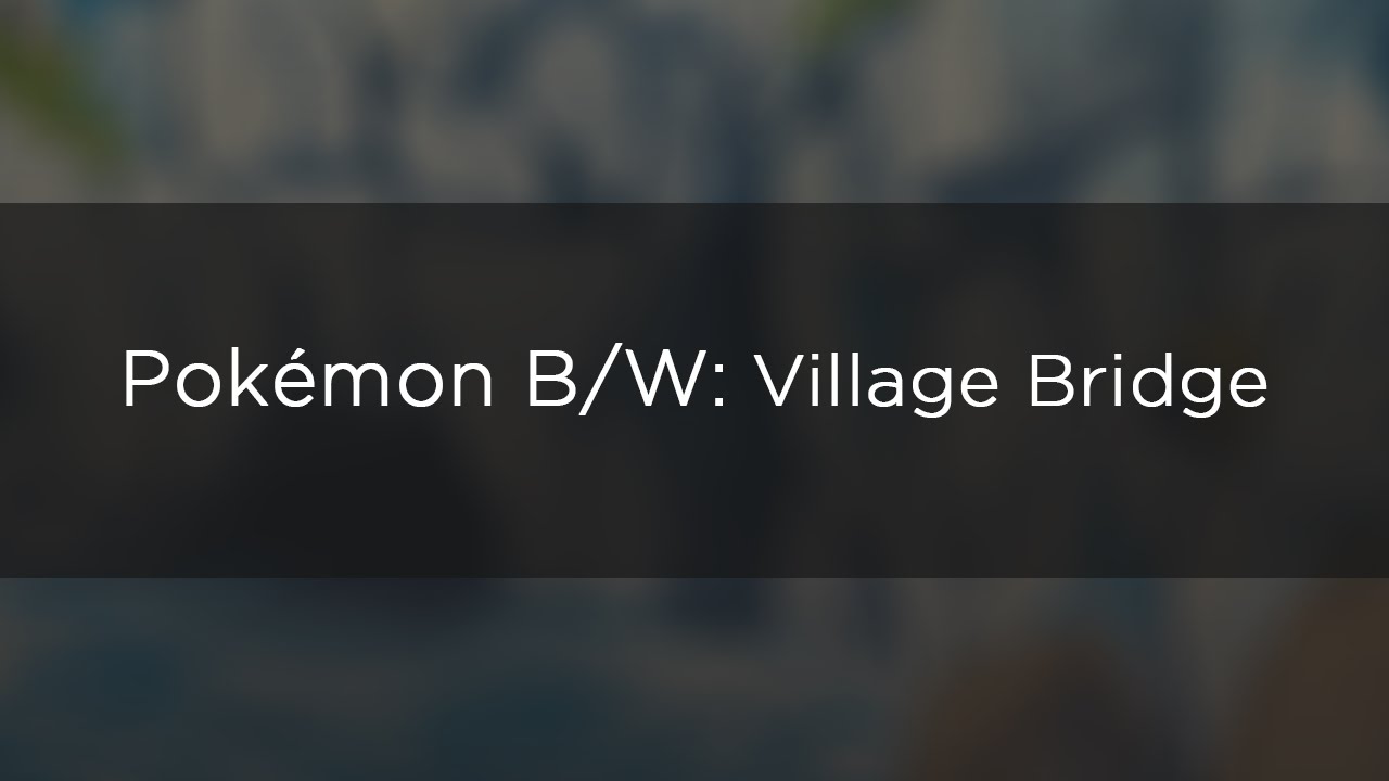 Pokémon B/W: Village Bridge (Remastered)