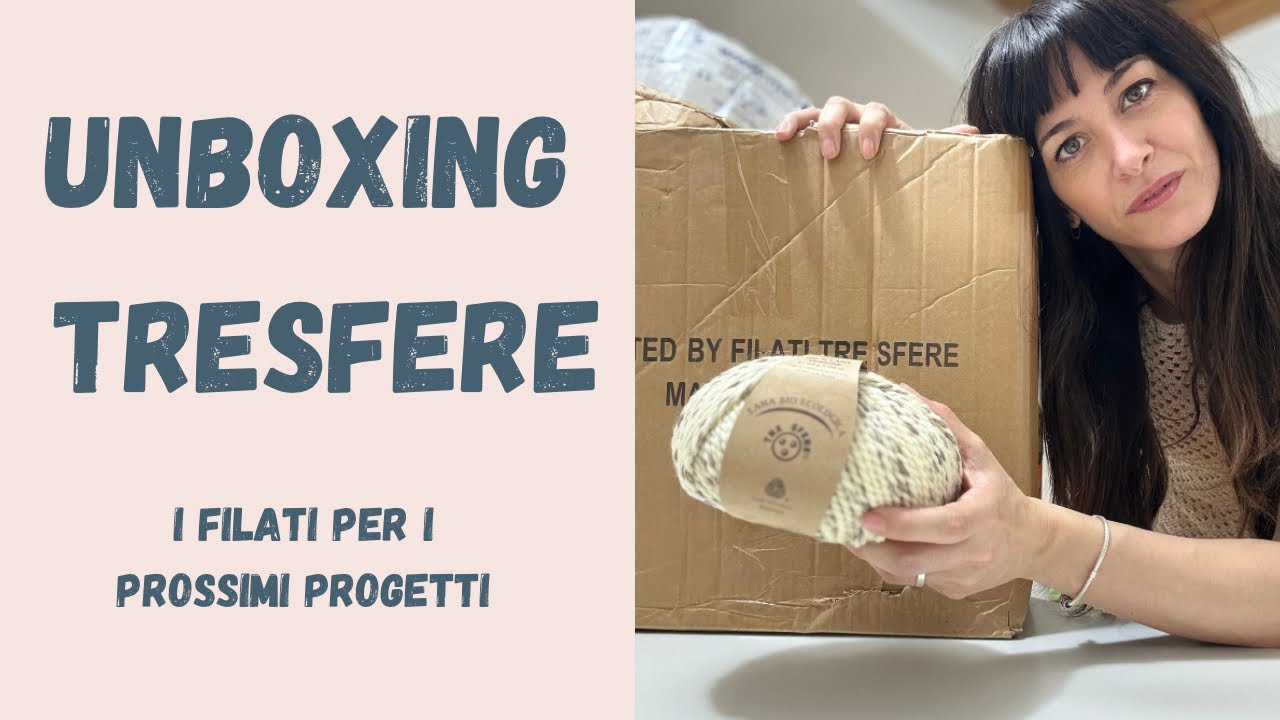 UNBOXING in collaborazione con FILATI TRESFERE, filati, progetti e novità
