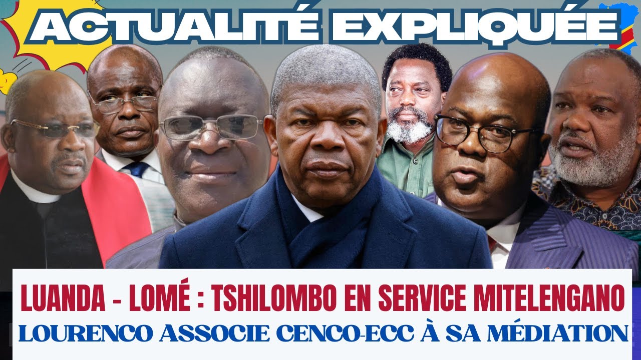 ACTU EXPLIQUÉE 16.01 : LUANDA - LOMÉ : TSHILOMBO EN SERVICE MITELENGANO, LOURENCO ASSOCIE CENCO-ECC