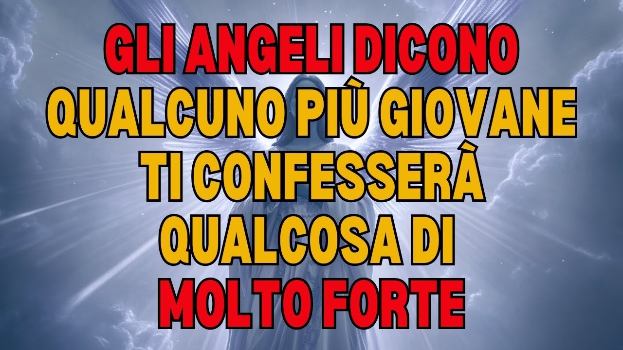 🌟Gli angeli stanno dicendo: Qualcuno più giovane ti confesserà qualcosa di molto forte