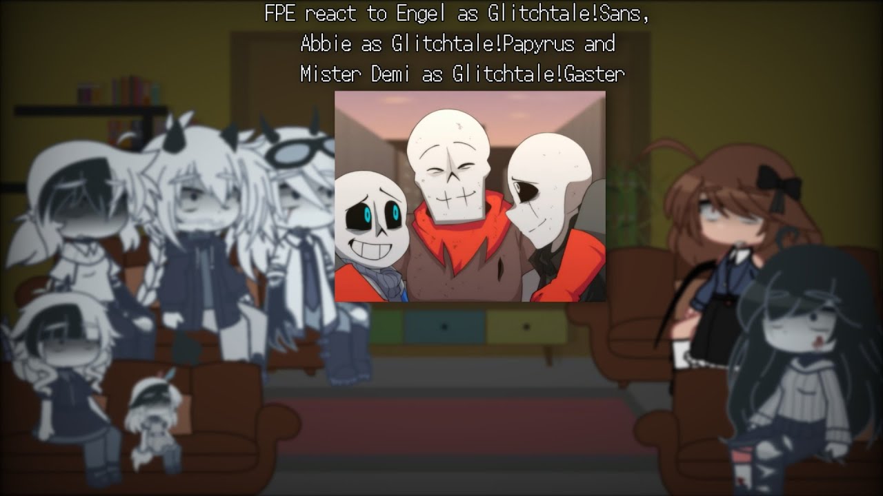 FPE react to Engel as GT!Sans Abbie as GT!Papyrus and Mister Demi as GT!Gaster | FPE  📃🏫 x Fandoms |