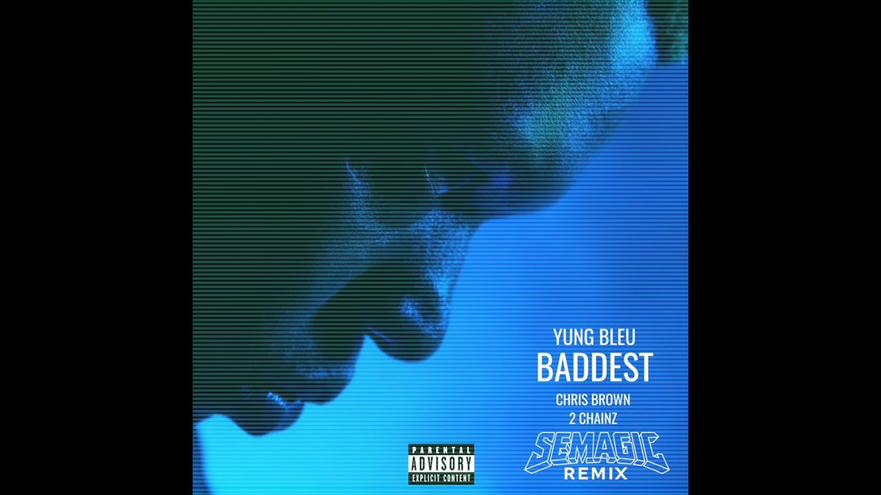 YUNG BLEU - BADDEST (FT. CHRIS BROWN & 2 CHAINZ) [SEMAGIC REMIX]