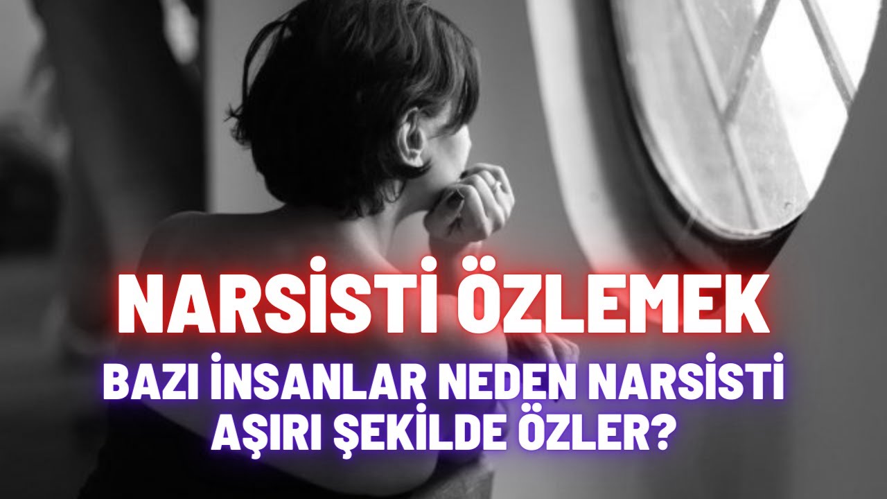 Narsiste Karşı Hissedilen Aşırı Özlem Duygusu
