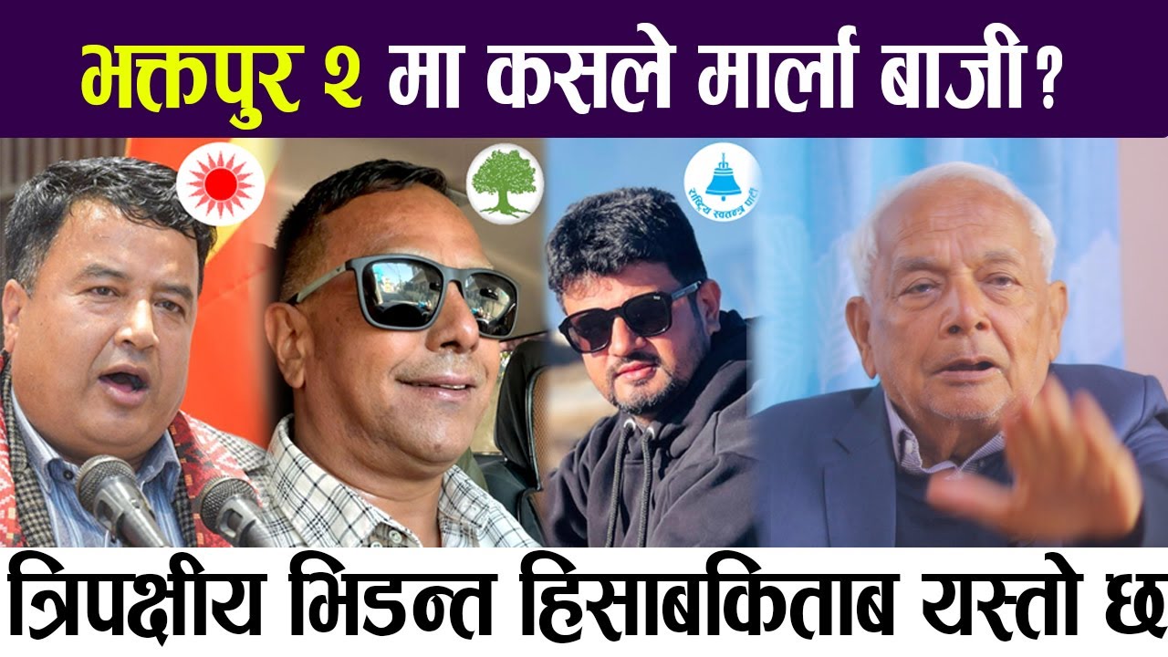 भक्तपुर २ मा कसले मार्ला बाजी? त्रिपक्षीय भिडन्त प्राम्भिक हिसाबकिताब यस्तो छ