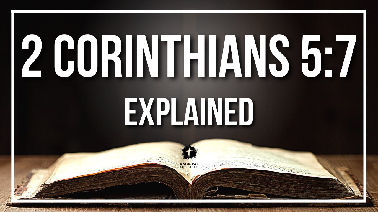 2 CORINTHIANS 5:7 Explained - What Does The Bible Verse 2 CORINTHIANS 5:7 [KJV] REALLY Mean?