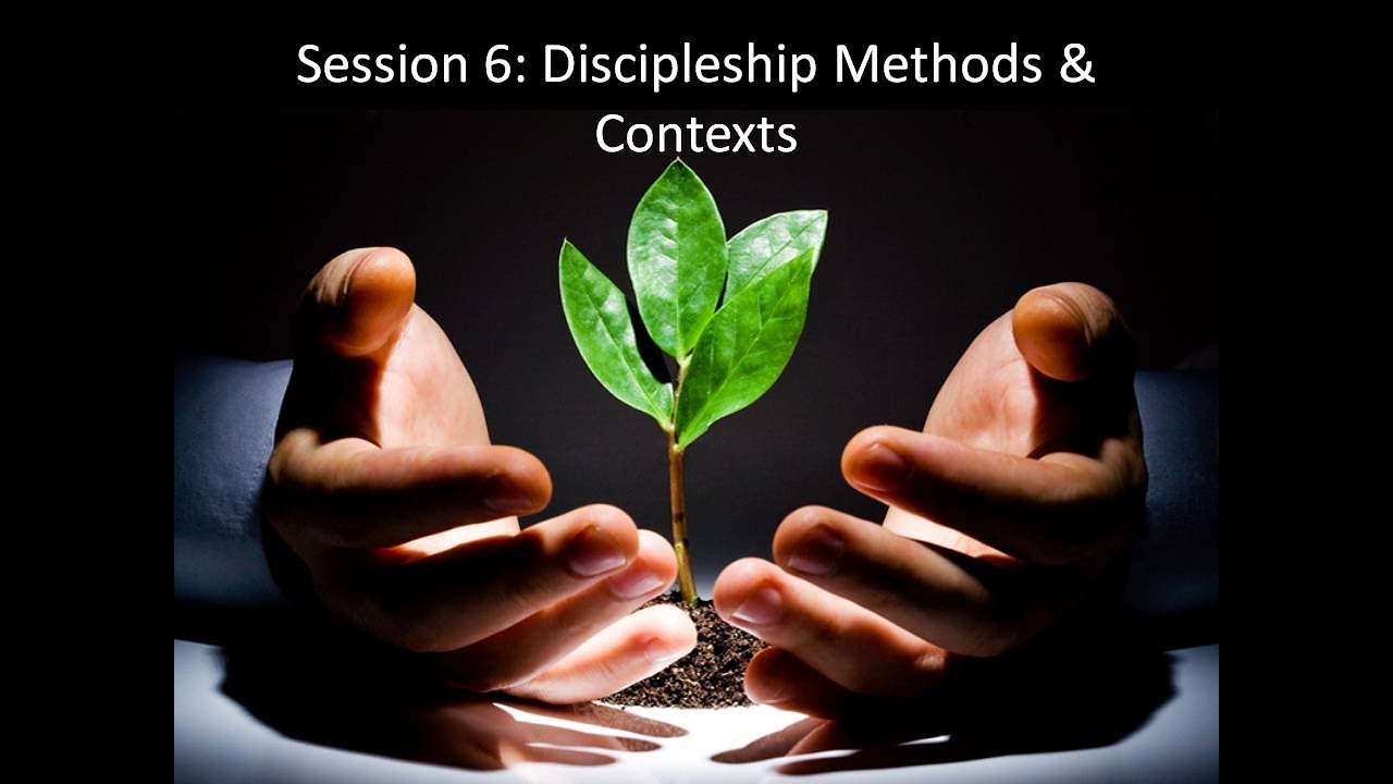 Discipleship Seminar - Discipleship Methods & Contexts Session 6