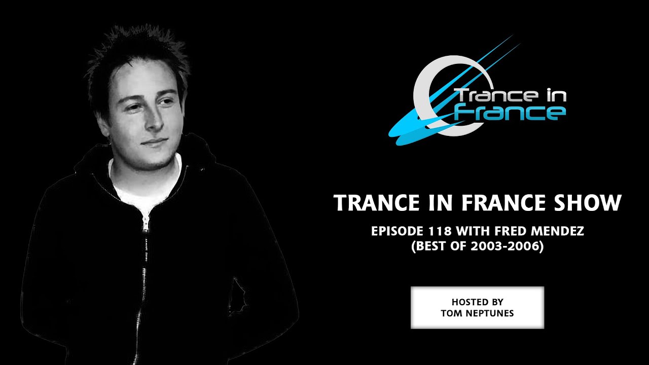 Trance In France Show Episode 118 &mdash; Fred Mendez (Best Of Trance Classics : 2003-2006)