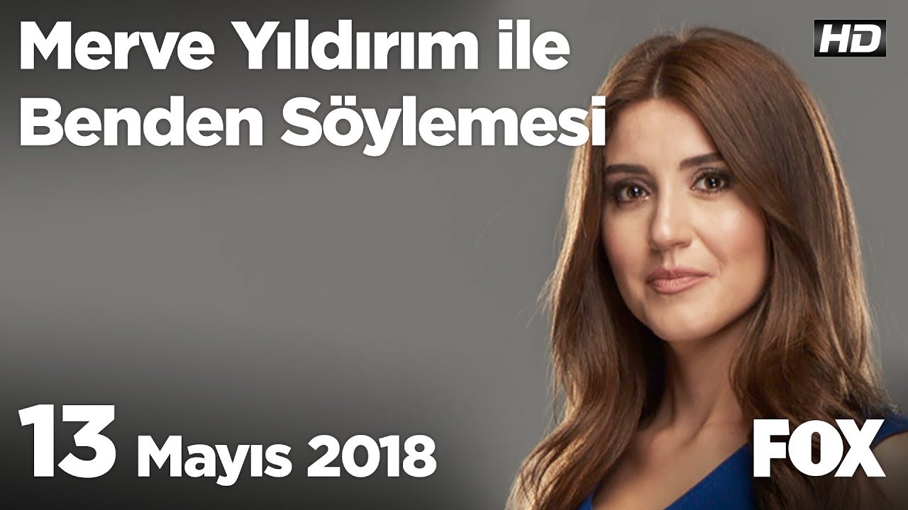 13 Mayıs 2018 Merve Yıldırım ile Benden Söylemesi