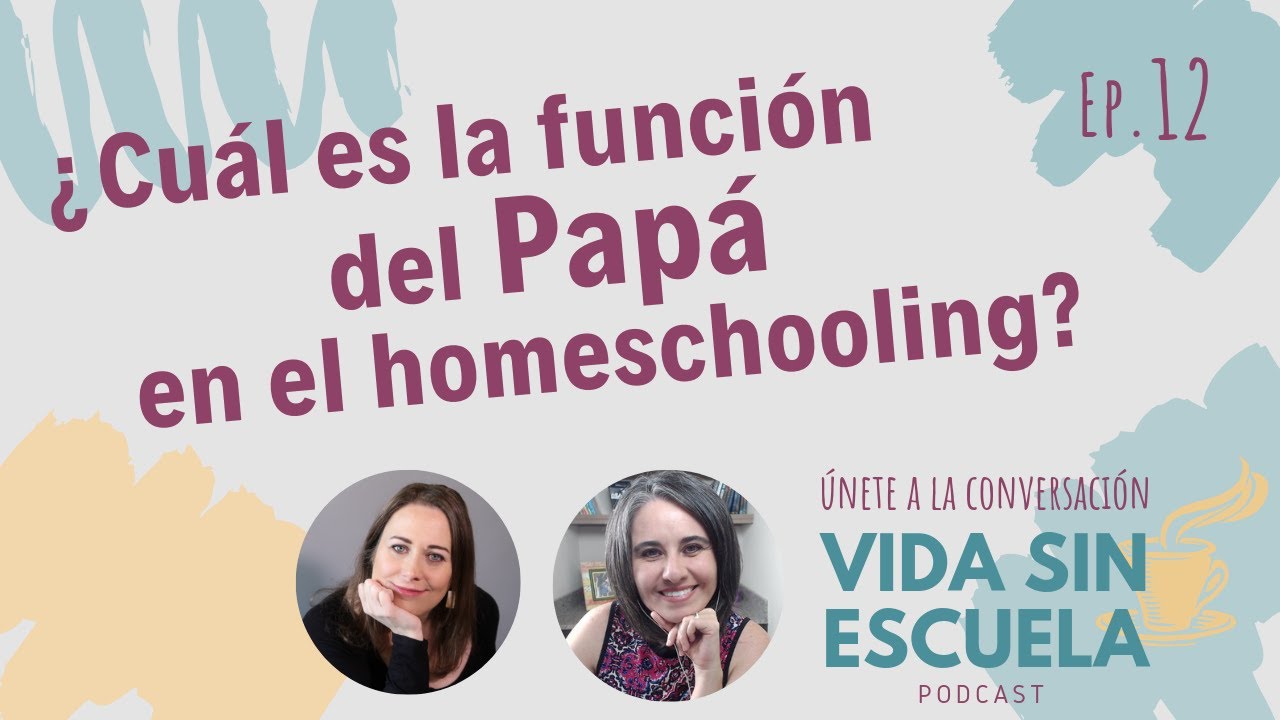 ¿Cuál es la función del PAPÁ en el HOMESCHOOLING? | Vida sin escuela (Ep 12)