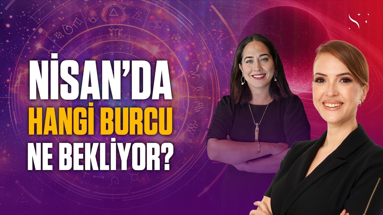 NİSAN 2026 BUR&Ccedil; YORUMLARI: Para Bu Bur&ccedil;tan Yana! Kimler Aşık Olacak? | Astrolog Merve &Ccedil;ubuktepe