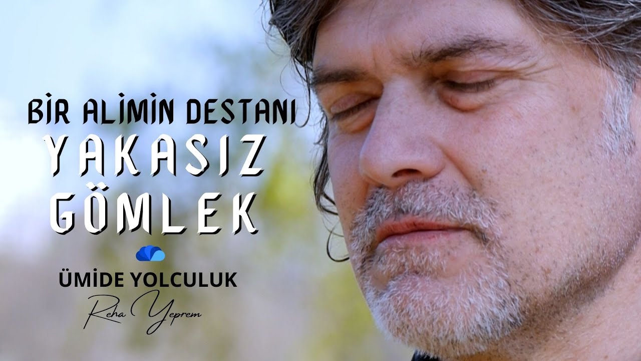 BİR ALİMİN DESTANI: YAKASIZ GOMLEK / REHA YEPREM İLE ÜMİDE YOLCULUK -YENİ