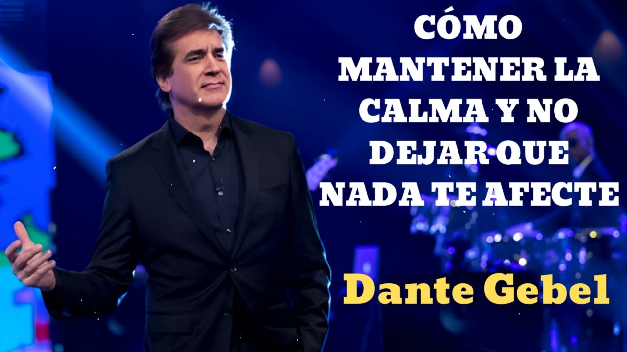 CÓMO MANTENER LA CALMA Y NO DEJAR QUE NADA TE AFECTE- Pastor Dante Gebel