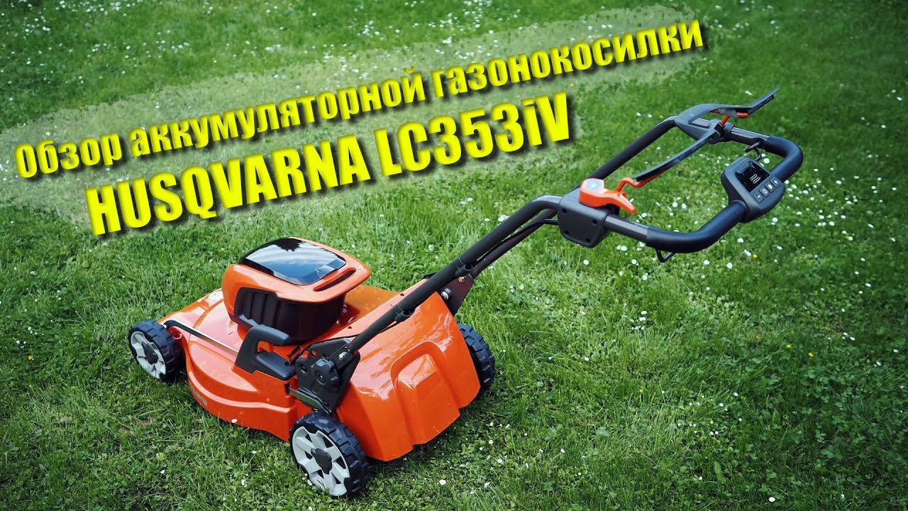Обзор аккумуляторной газонокосилки Husqvarna LC 353 iV