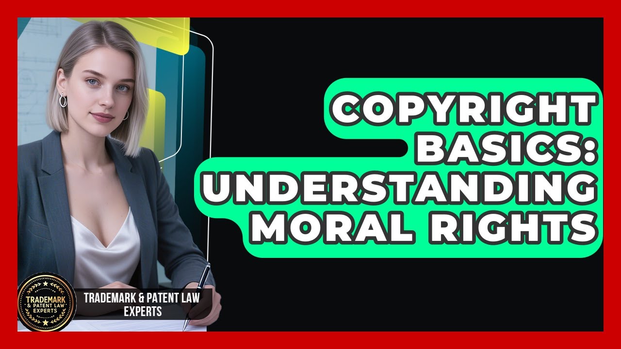 Copyright Basics: Understanding Moral Rights - Trademark and Patent Law Experts