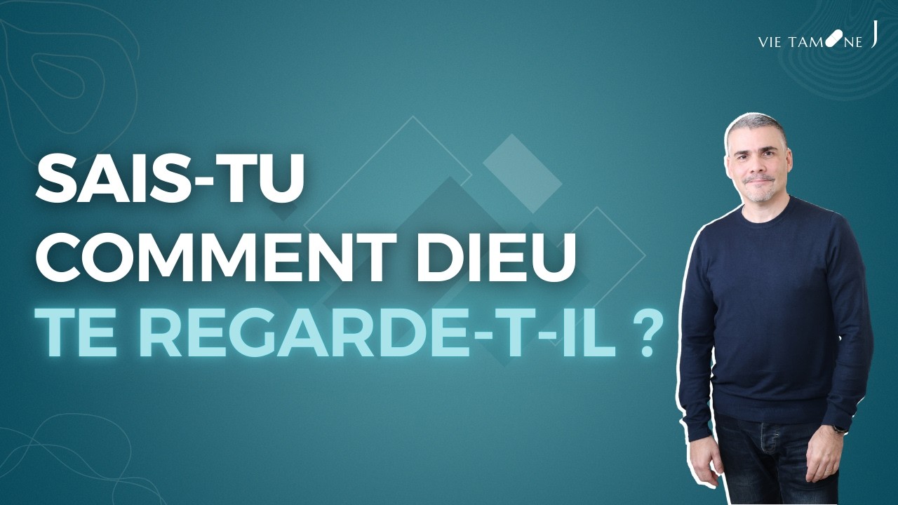 Sais-tu comment Dieu te regarde t-Il ?