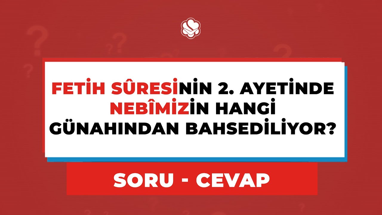FETİH SÛRESİNİN 2. AYETİNDE Nebîmizin Hangi Günahından Bahsediliyor?