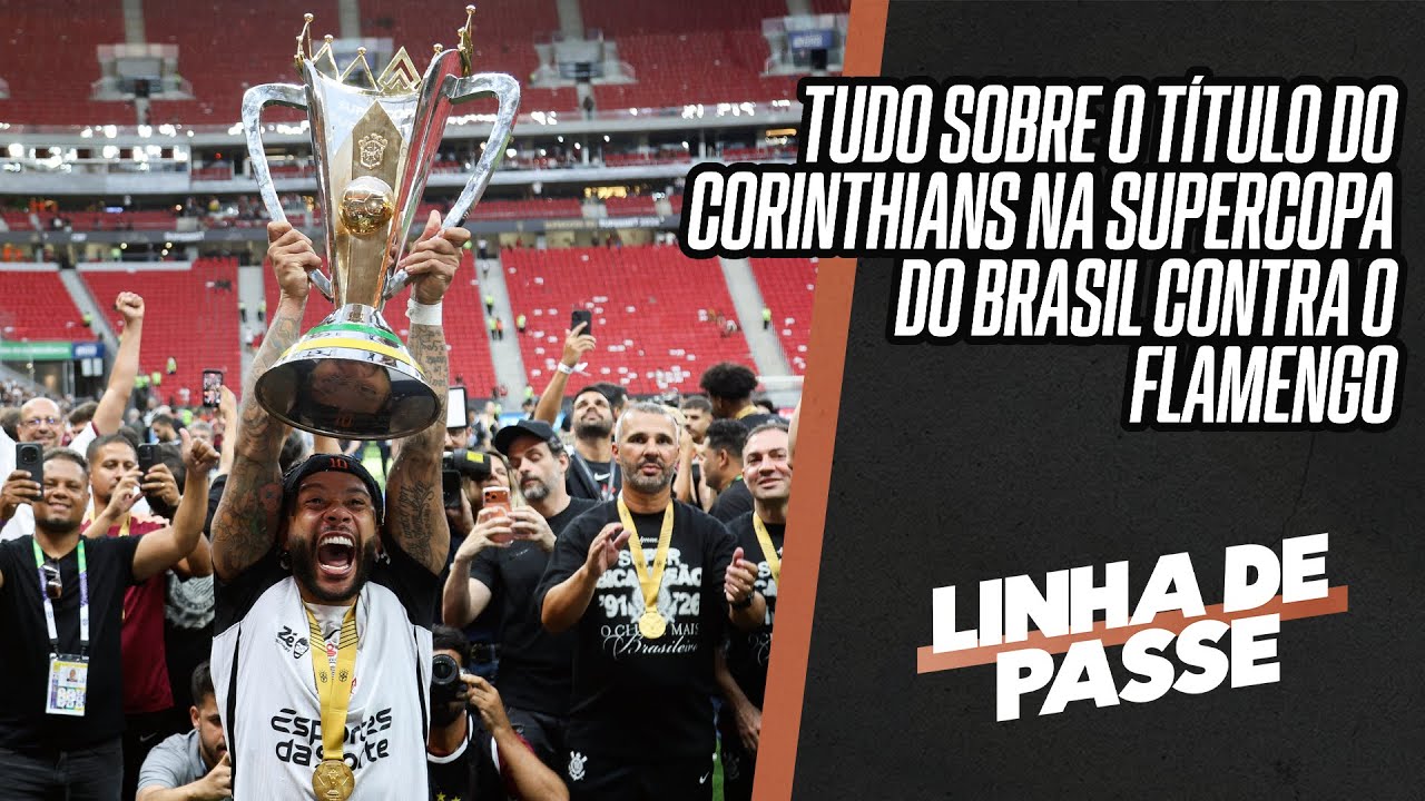FLAMENGO 0X2 CORINTHIANS: TUDO SOBRE O TÍTULO DO TIMÃO NA SUPERCOPA DO BRASIL | LINHA DE PASSE