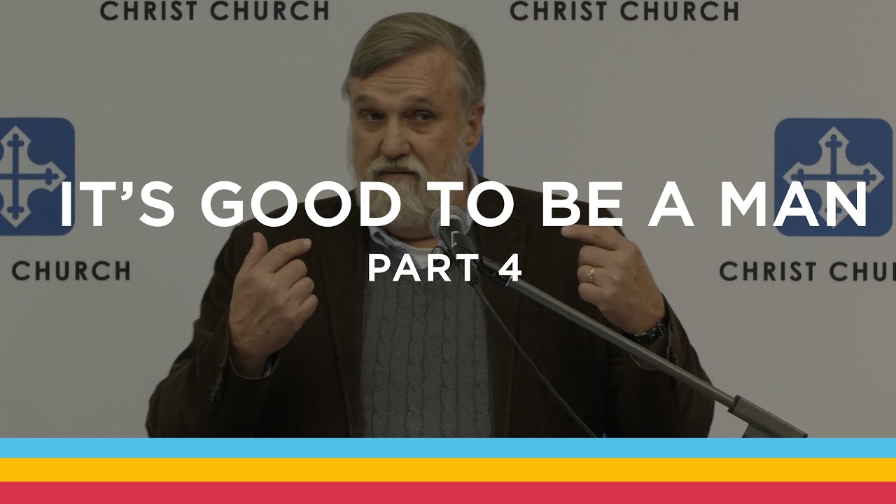 It's Good to Be a Man Pt 4 / Douglas Wilson