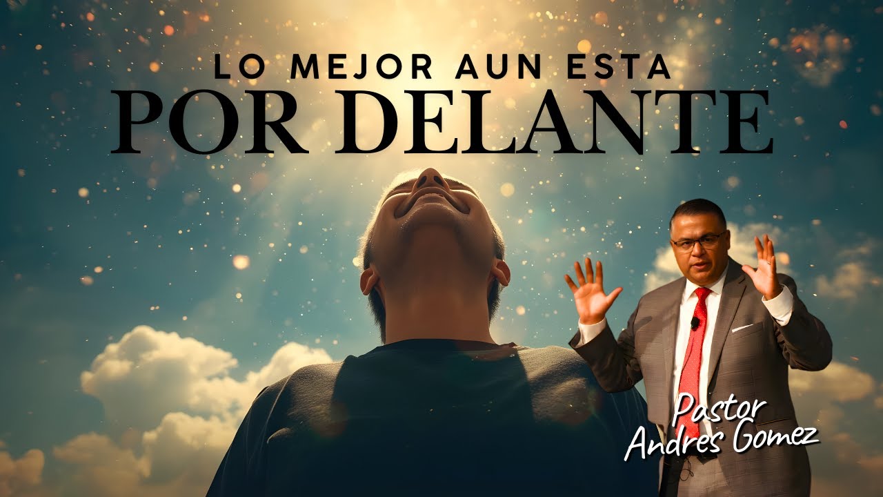 Lo mejor aun esta por delante - Pastor Andres Gomez (Predicación Bautista, Fundamental)