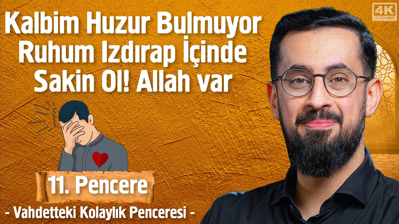 Kalbim Huzur Bulmuyor, Ruhum Izdırap İçinde Sakin Ol! Allah Var - 11. Pencere - Vahdetteki Kolaylık