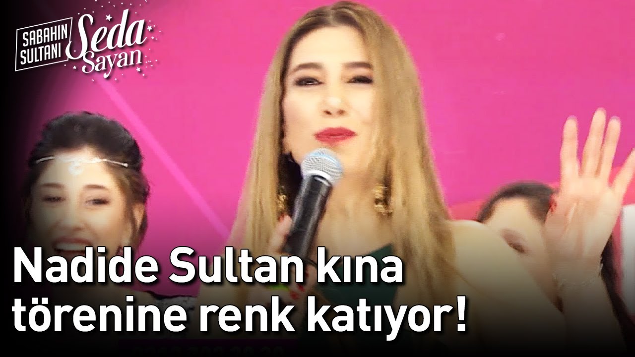 Nadide Sultan Kına Törenine Renk Katıyor! - Sabahın Sultanı Seda Sayan