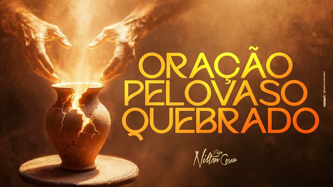 ORAÇÃO PELO VASO QUEBRADO - PR. NILTON CESAR