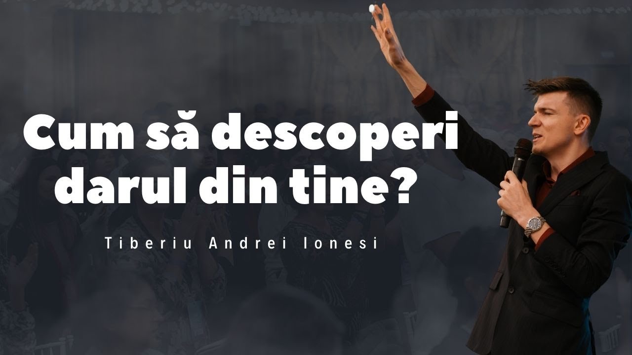 Cum să descoperi darul din tine? I Tiberiu Andrei Ionesi