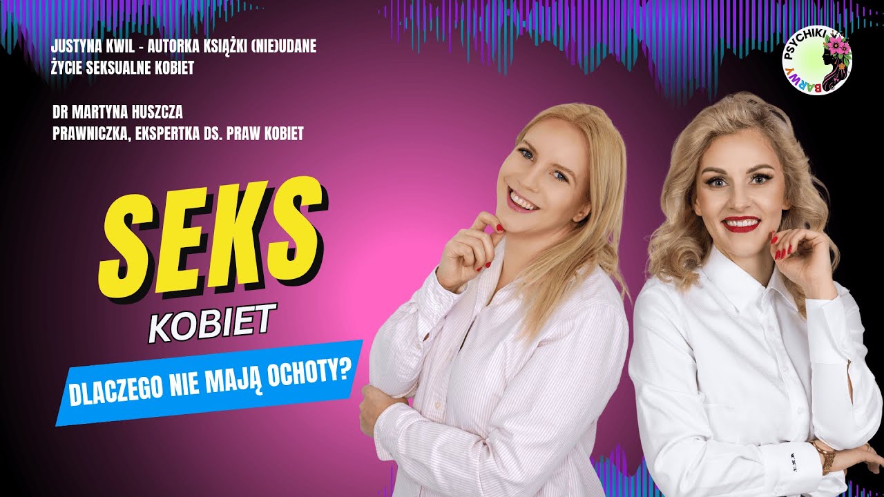 SEKSUALNOŚĆ KOBIET - DLACZEGO KOBIETY SĄ PRZEMĘCZONE? Justyna Kwil, dr Martyna Huszcza