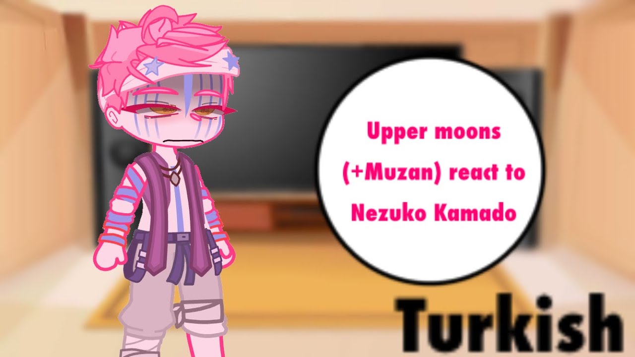 Upper moons (+Muzan) react to Nezuko Kamado ||Turkish|| (Part1/??)