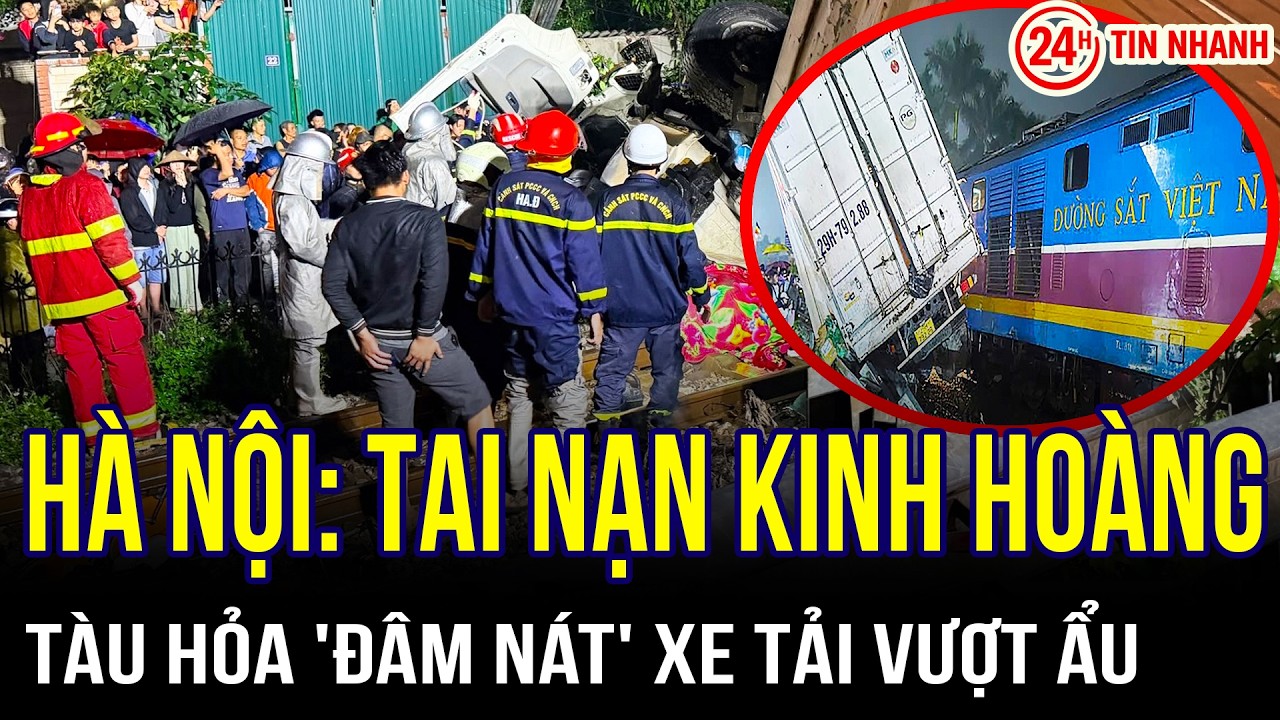 THỜI SỰ NÓNG 26/2: Tai nạn kinh hoàng ở Hà Nội: Tàu hỏa 'đâm nát' xe tải vượt ẩu