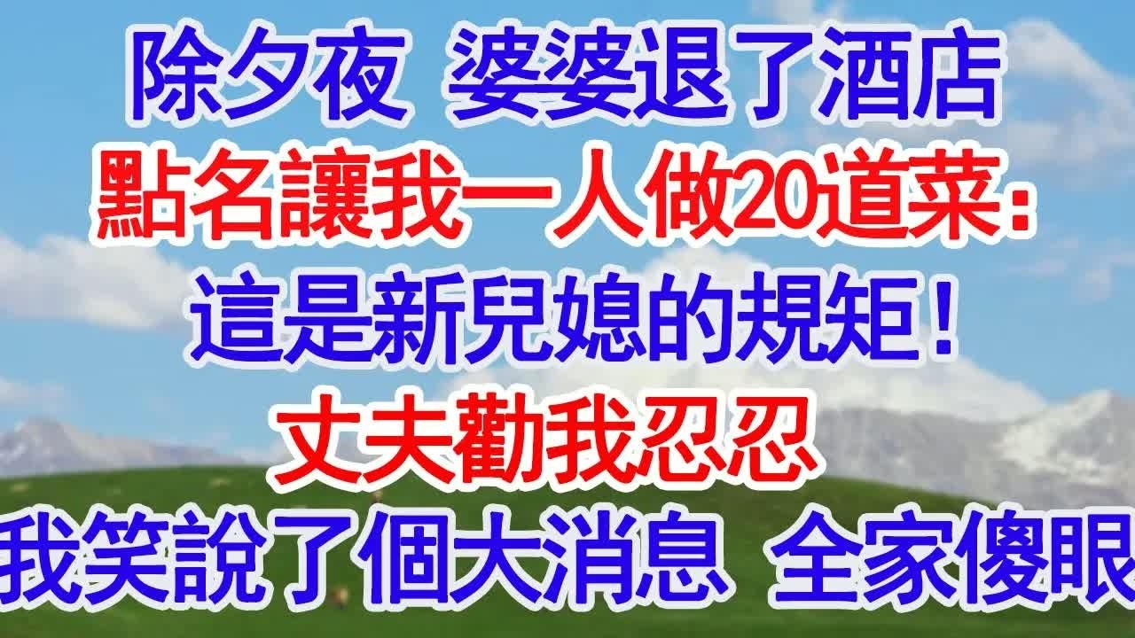 除夕夜 婆婆退了酒店點名讓我一人做20道菜：這是新兒媳的規矩！丈夫勸我忍忍 我笑說了個大消息 全家傻眼#故事分享 #人生感悟 #情感