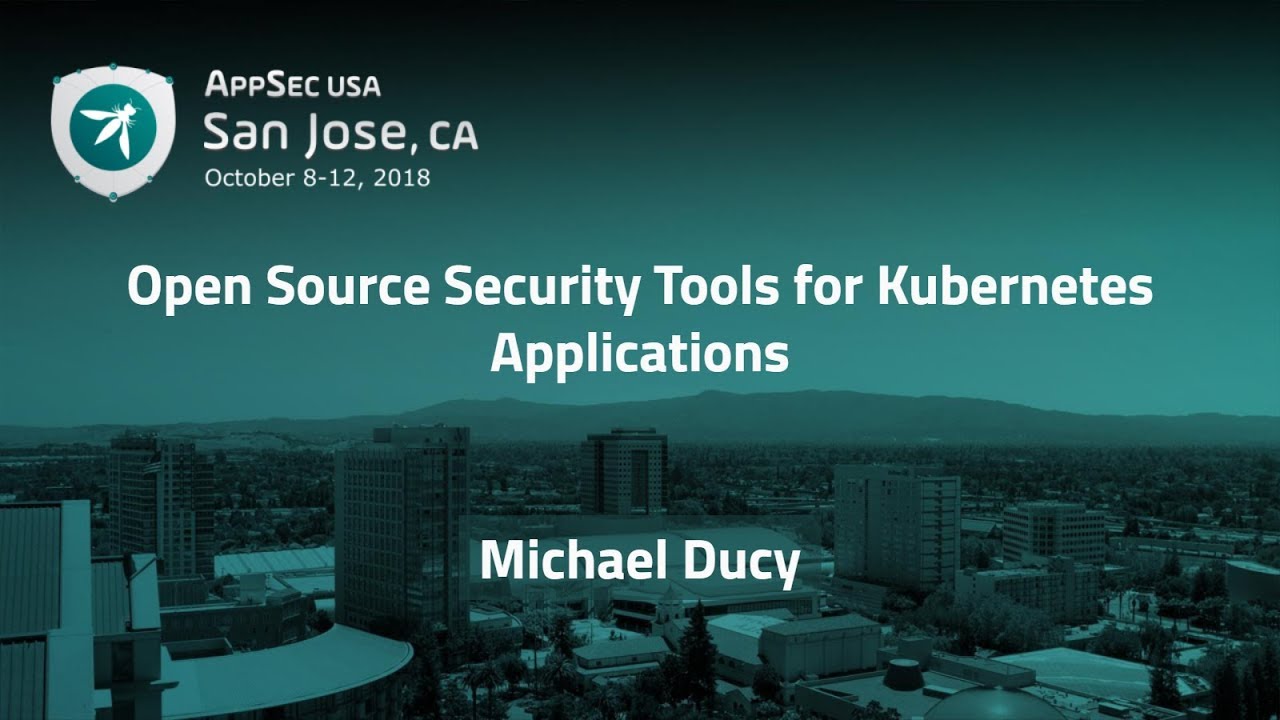 Open Source Security Tools for Kubernetes Applications -  Michael Ducy - AppSecUSA 2018