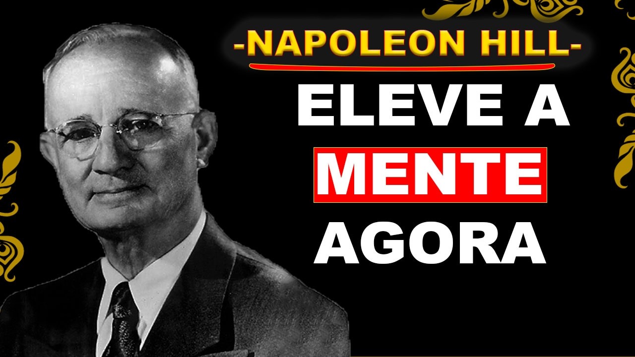 QUANDO SUA MENTE SOBE DE NÍVEL, SUA VIDA MUDA DE PATAMAR - NAPOLEON HILL