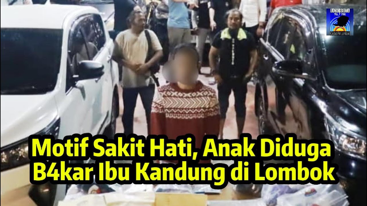 Anak Terduga B4kar Ibu kandung di Lombok Karena Sakit Hati Tak Diberi Uang
