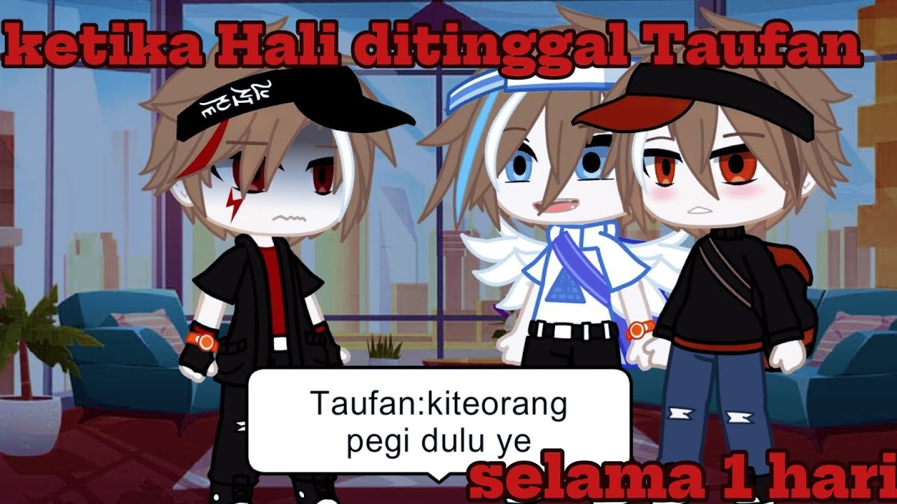 ✨ketika Hali ditinggal Taufan selama 1 hari✨||Ib:me||AU||gcmm Indonesia||gcmm BoBoiBoy||#gcmmMilha