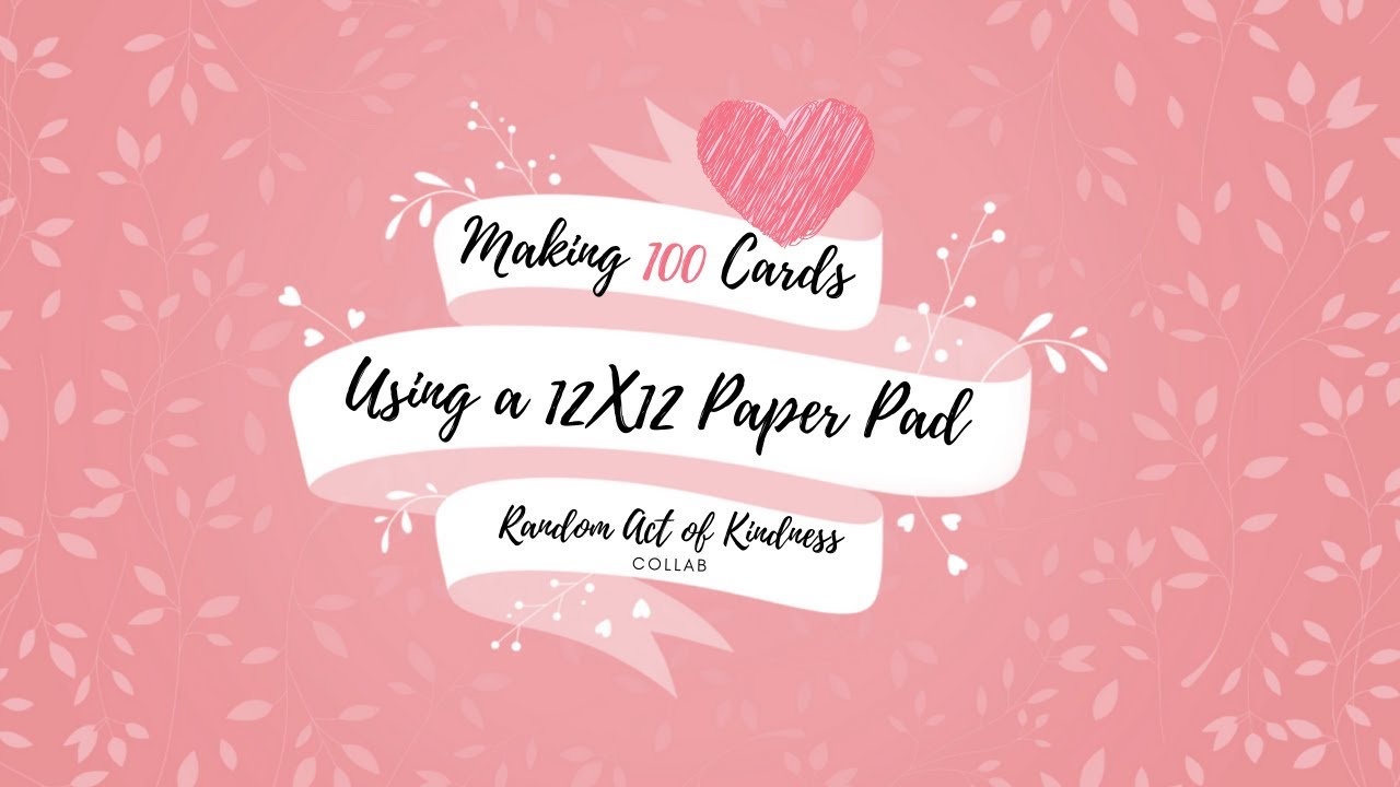 How I made over 100 Greeting Cards using a 12 X 12 Paper Pad to send for my Random Act of Kindness.