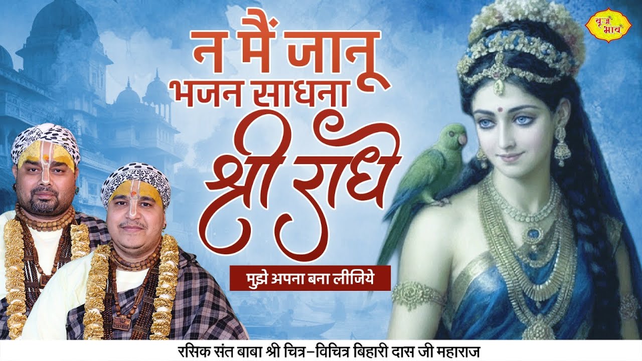 न मैं जानू भजन साधना श्री राधे -मुझे अपना बना लीजिये।  Chitra Vichitra Ji Maharaj | Vraj Bhav |