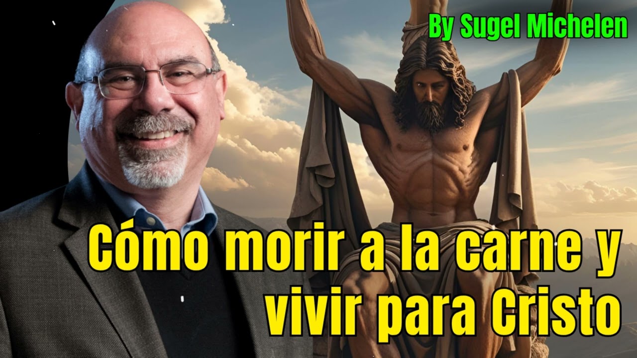 Cómo morir a la carne y vivir para Cristo - Pastor Sugel Michelen Messages