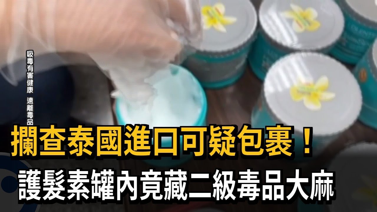 攔查泰國進口可疑包裹! 護髮素罐內竟藏二級毒品大麻－民視新聞